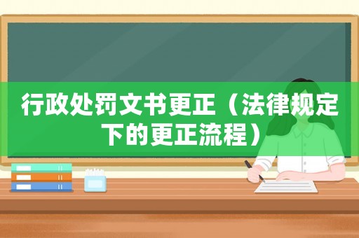 行政處罰文書更正（法律規(guī)定下的更正流程）