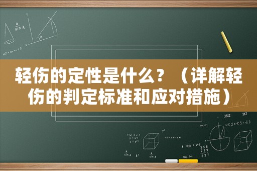 輕傷的定性是什么？（詳解輕傷的判定標準和應(yīng)對措施）