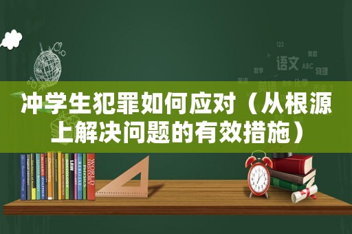 沖學(xué)生犯罪如何應(yīng)對(duì)（從根源上解決問(wèn)題的有效措施）