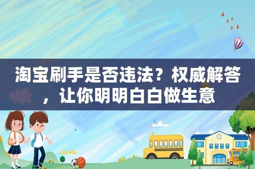 淘寶刷手是否違法？權(quán)威解答，讓你明明白白做生意