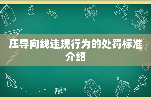 壓導(dǎo)向線違規(guī)行為的處罰標(biāo)準(zhǔn)介紹