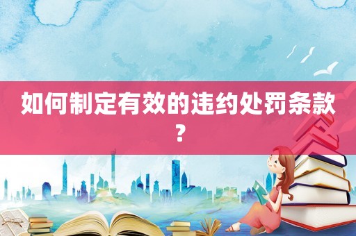 如何制定有效的違約處罰條款？