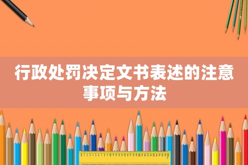 行政處罰決定文書(shū)表述的注意事項(xiàng)與方法
