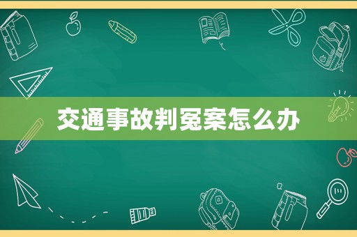 交通事故判冤案怎么辦