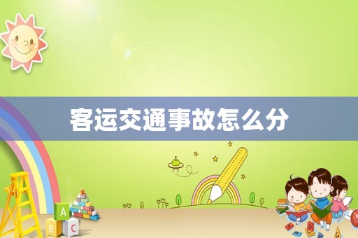 客運(yùn)交通事故怎么分