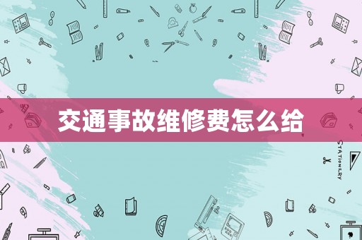 交通事故維修費(fèi)怎么給