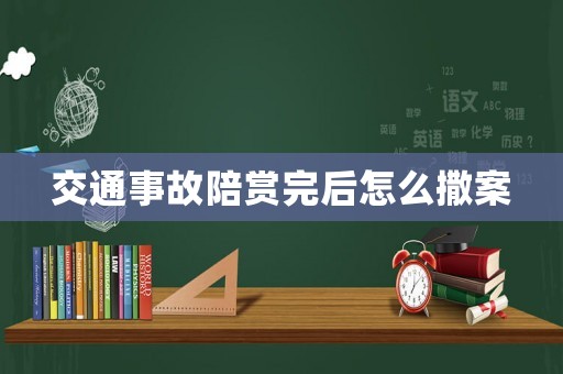 交通事故陪賞完后怎么撒案