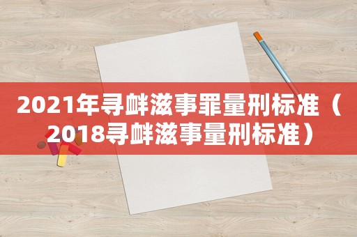 2021年尋釁滋事罪量刑標(biāo)準(zhǔn)（2018尋釁滋事量刑標(biāo)準(zhǔn)）