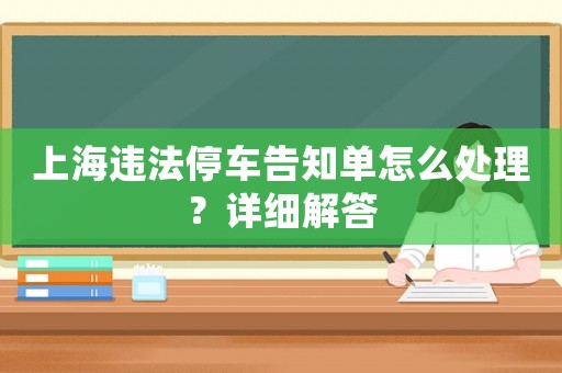 上海違法停車告知單怎么處理？詳細解答