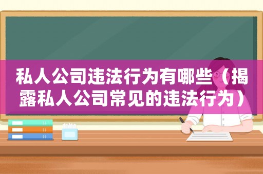 私人公司違法行為有哪些（揭露私人公司常見的違法行為）