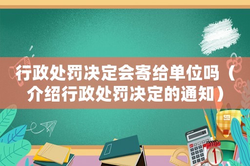 行政處罰決定會(huì)寄給單位嗎（介紹行政處罰決定的通知）