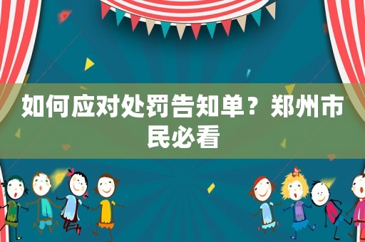 如何應(yīng)對處罰告知單？鄭州市民必看