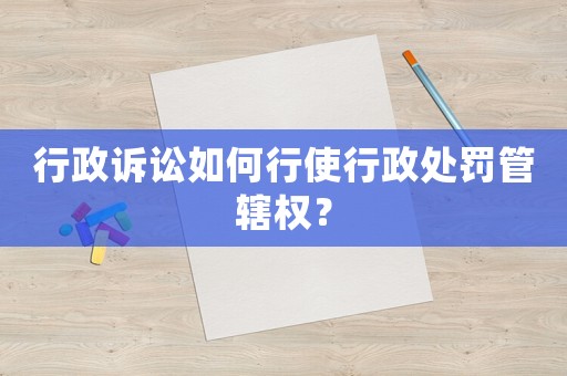 行政訴訟如何行使行政處罰管轄權(quán)？