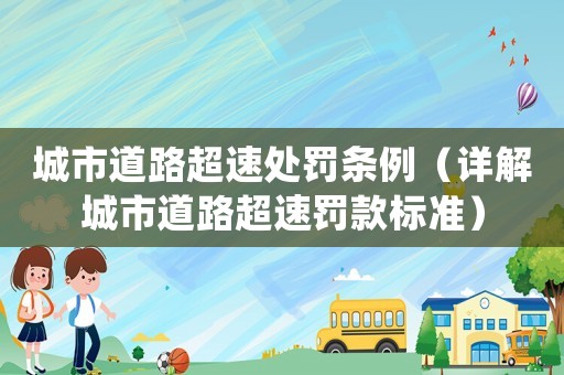 城市道路超速處罰條例（詳解城市道路超速罰款標(biāo)準(zhǔn)）