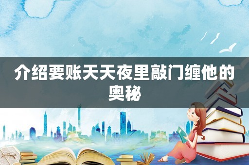 介紹要賬天天夜里敲門纏他的奧秘