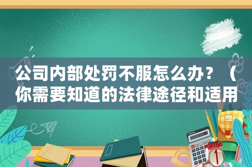 公司內(nèi)部處罰不服怎么辦？（你需要知道的法律途徑和適用方法）