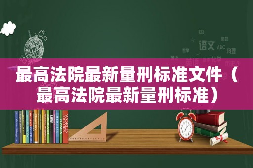 最高法院最新量刑標(biāo)準(zhǔn)文件（最高法院最新量刑標(biāo)準(zhǔn)）