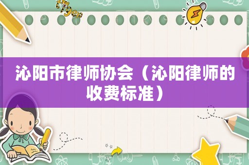 沁陽市律師協(xié)會（沁陽律師的收費標準）