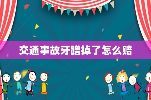 交通事故牙蹭掉了怎么賠