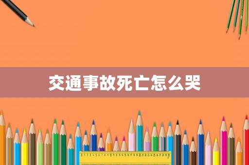 交通事故死亡怎么哭