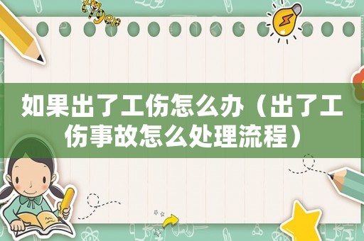 如果出了工傷怎么辦（出了工傷事故怎么處理流程）