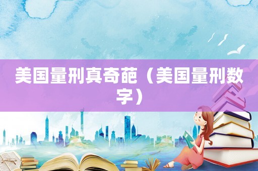 美國量刑真奇葩（美國量刑數(shù)字）