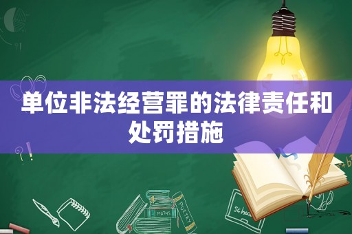 單位非法經(jīng)營罪的法律責(zé)任和處罰措施