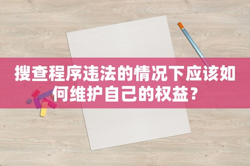 搜查程序違法的情況下應該如何維護自己的權益？