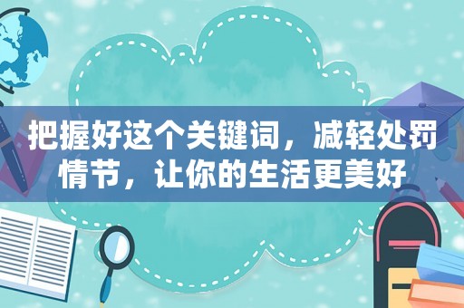 把握好這個(gè)關(guān)鍵詞，減輕處罰情節(jié)，讓你的生活更美好
