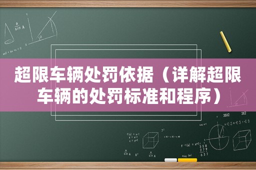 超限車輛處罰依據(jù)（詳解超限車輛的處罰標(biāo)準(zhǔn)和程序）