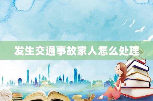 發(fā)生交通事故家人怎么處理