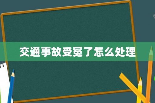 交通事故受冤了怎么處理