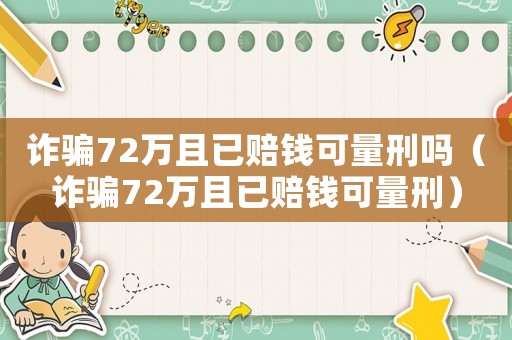 詐騙72萬且已賠錢可量刑嗎（詐騙72萬且已賠錢可量刑）