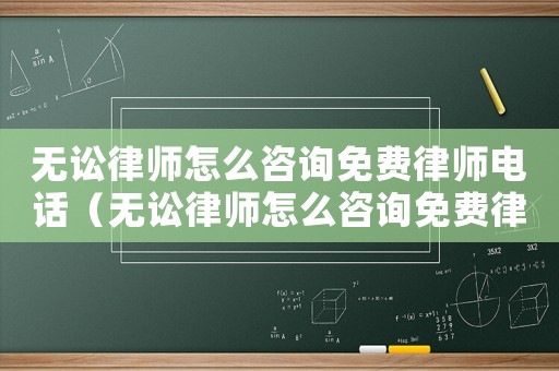無訟律師怎么咨詢免費律師電話（無訟律師怎么咨詢免費律師）