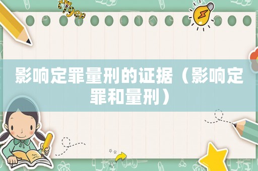 影響定罪量刑的證據(jù)（影響定罪和量刑）