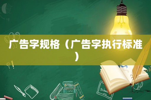 廣告字規(guī)格（廣告字執(zhí)行標(biāo)準(zhǔn)）