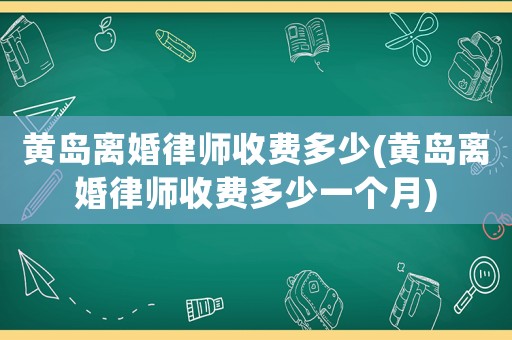 黃島離婚律師收費(fèi)多少(黃島離婚律師收費(fèi)多少一個(gè)月)