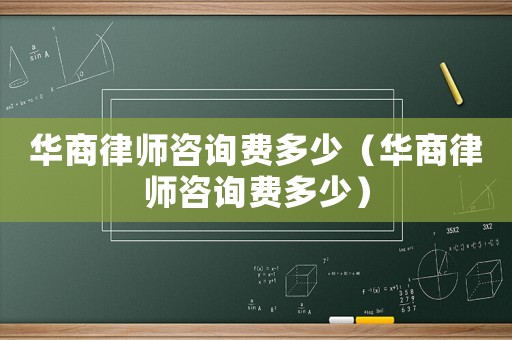 華商律師咨詢費多少（華商律師咨詢費多少）