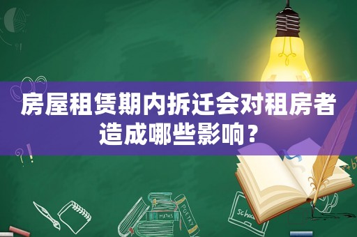 房屋租賃期內(nèi)拆遷會對租房者造成哪些影響？