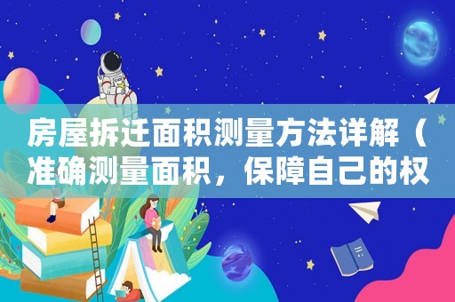房屋拆遷面積測量方法詳解（準確測量面積，保障自己的權(quán)益）