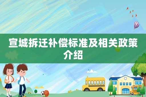 宣城拆遷補償標準及相關(guān)政策介紹