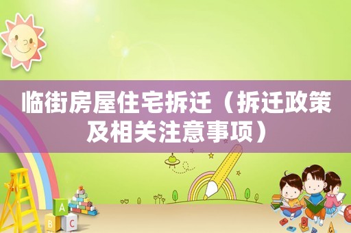 臨街房屋住宅拆遷（拆遷政策及相關(guān)注意事項(xiàng)）