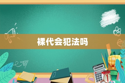 裸代會(huì)犯法嗎
