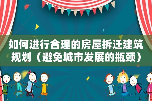如何進(jìn)行合理的房屋拆遷建筑規(guī)劃（避免城市發(fā)展的瓶頸）