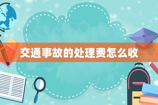 交通事故的處理費(fèi)怎么收