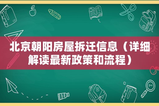 北京朝陽房屋拆遷信息（詳細解讀最新政策和流程）