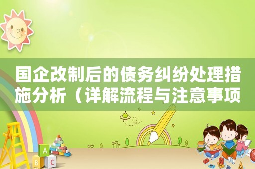 國企改制后的債務(wù)糾紛處理措施分析（詳解流程與注意事項）