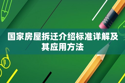 國家房屋拆遷介紹標(biāo)準(zhǔn)詳解及其應(yīng)用方法