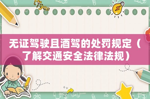 無證駕駛且酒駕的處罰規(guī)定（了解交通安全法律法規(guī)）