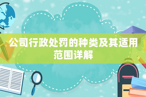 公司行政處罰的種類及其適用范圍詳解